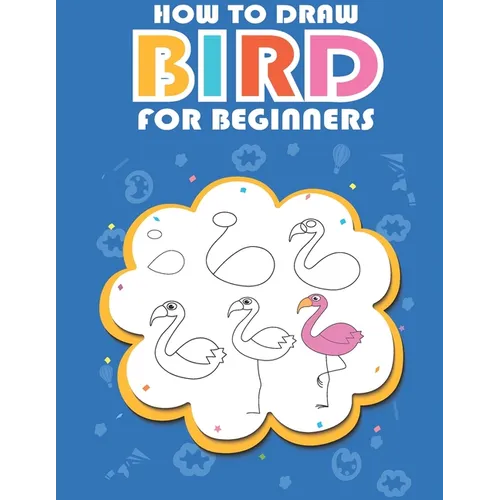 How to draw bird for beginners: Easy ways and Step-by-Step Bird Drawings for Kids - Paperback