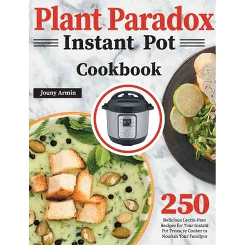 Plant Paradox Instant Pot Cookbook: 250 Delicious Lectin-Free Recipes for Your Instant Pot Pressure Cooker to Nourish Your Familyto - Hardcover