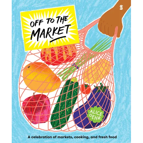 Off to the Market: A Celebration of Markets, Cooking, and Fresh Food - Hardcover