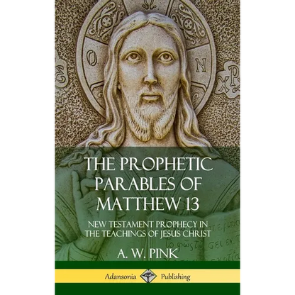 The Prophetic Parables of Matthew 13: New Testament Prophecy in the Teachings of Jesus Christ (Hardcover) - Hardcover