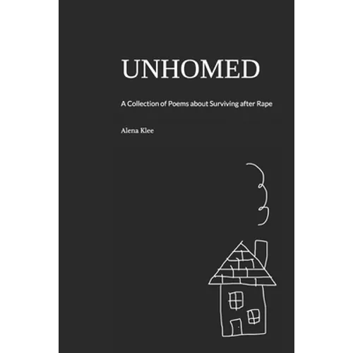 Unhomed: A Collection of Poems about Surviving after Rape - Paperback