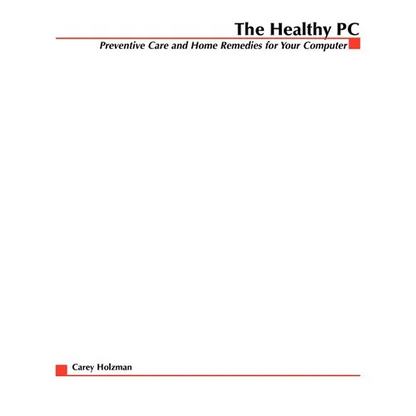 The Healthy PC: Preventive Care and Home Remedies for Your Computer - Paperback