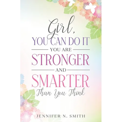 Girl, You Can Do It, You Are Stronger and Smarter Than You Think - Paperback