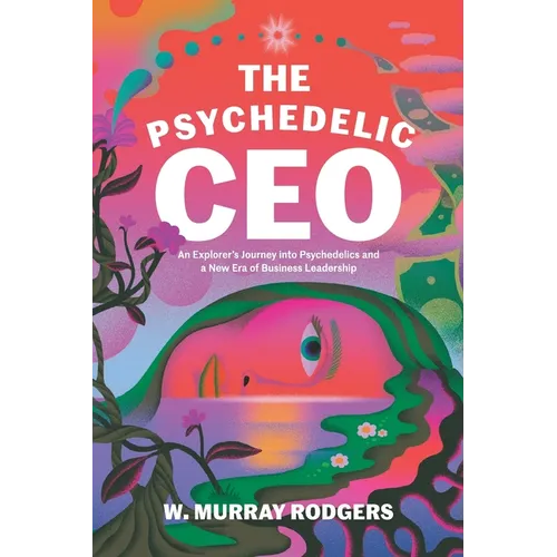 The Psychedelic CEO: An Explorer's Journey into Psychedelics and a New Era of Business Leadership - Paperback