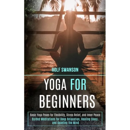 Yoga for Beginners: Basic Yoga Poses for Flexibility, Stress Relief, and Inner Peace (Guided Meditations for Deep Relaxation, Healing Sleep, and Quiet - Paperback