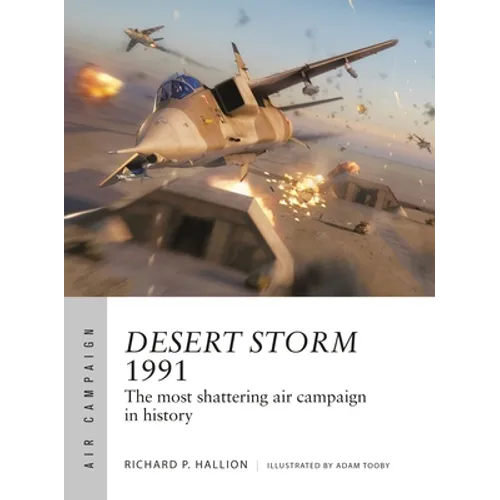 Desert Storm 1991: The Most Shattering Air Campaign in History - Paperback