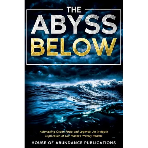 The Abyss Below: Astonishing Ocean Facts & Legends - An In-depth Exploration of Our Planet's Watery Realms - Paperback