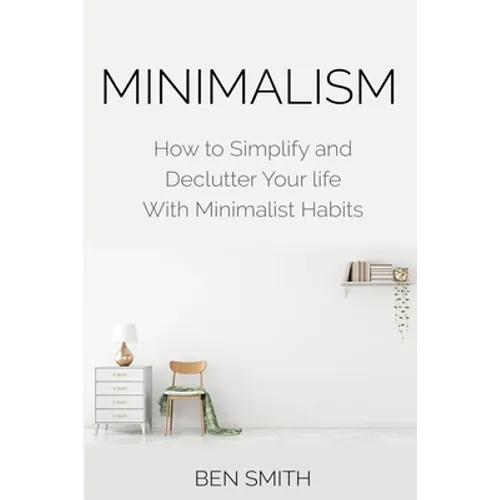 Minimalism: How to Simplify and Declutter Your life With Minimalist Habits - Paperback