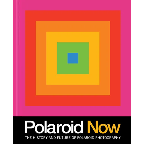 Polaroid Now: The History and Future of Polaroid Photography - Hardcover