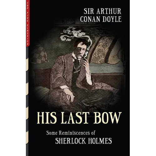 His Last Bow (Illustrated): Some Reminiscences of Sherlock Holmes - Paperback