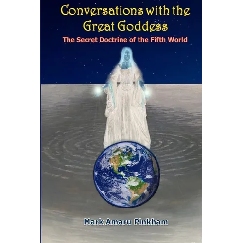 Conversations with the Great Goddess: The Secret Doctrine of the Fifth World - Paperback