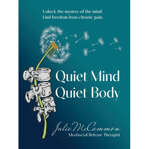 Quiet Mind Quiet Body: Unlock the mystery of the mind. Find freedom from chronic pain. - Paperback