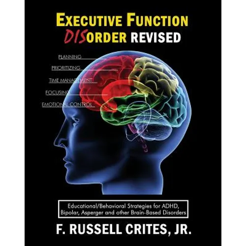 Executive Function Disorder Revised: Educational/Behavioral Strategies for Adhd, Bipolar, Asperger and Other Brain Based Disorder - Paperback