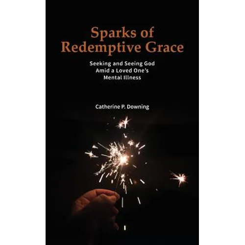 Sparks of Redemptive Grace - Seeking and Seeing God Amid a Loved One's Mental Illness - Paperback