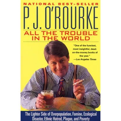 All the Trouble in the World: The Lighter Side of Overpopulation, Famine, Ecological Disaster, Ethnic Hatred, Plague, and Poverty - Paperback