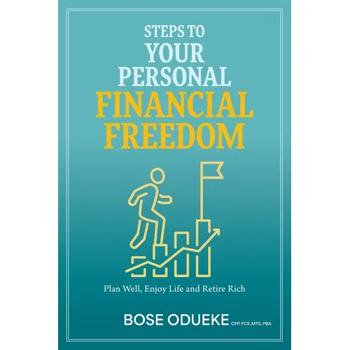 Steps To Your Personal Financial Freedom: Plan Well, Enjoy Life and Retire Rich - Paperback