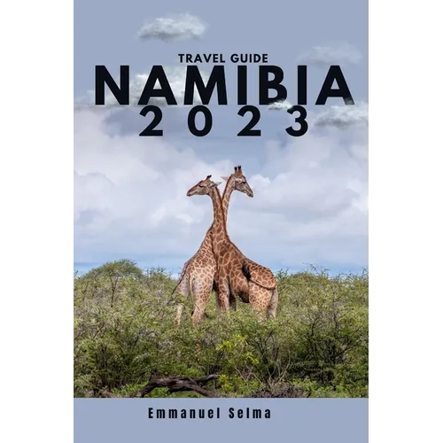 Namibia 2023: Adventures, Hidden Gems and Must-See Destinations (An Insider's Perspective) - Paperback