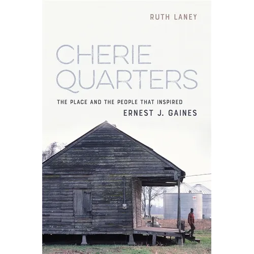 Cherie Quarters: The Place and the People That Inspired Ernest J. Gaines - Hardcover