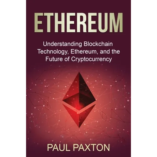 Ethereum: Understanding Blockchain Technology, Ethereum, and the Future of Cryptocurrency - Paperback