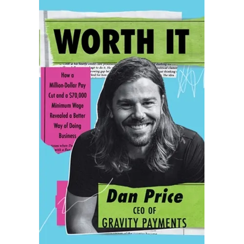 Worth It: How a Million-Dollar Pay Cut and a $70,000 Minimum Wage Revealed a Better Way of Doing Business - Hardcover