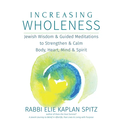 Increasing Wholeness: Jewish Wisdom and Guided Meditations to Strengthen and Calm Body, Heart, Mind and Spirit - Hardcover