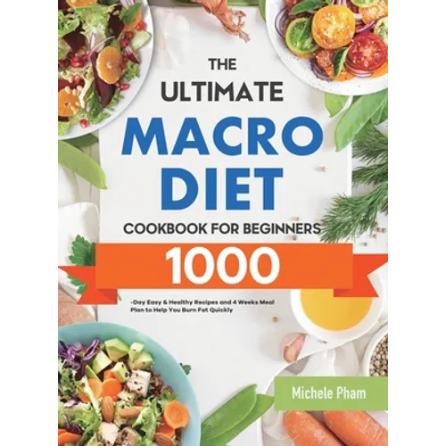 The Ultimate Macro Diet Cookbook for Beginners: 1000-Day Easy & Healthy Recipes and 4 Weeks Meal Plan to Help You Burn Fat Quickly - Hardcover