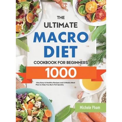The Ultimate Macro Diet Cookbook for Beginners: 1000-Day Easy & Healthy Recipes and 4 Weeks Meal Plan to Help You Burn Fat Quickly - Hardcover