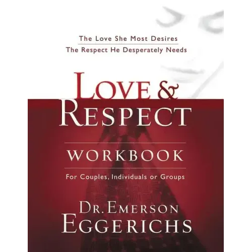 Love and Respect Workbook: The Love She Most Desires; The Respect He Desperately Needs