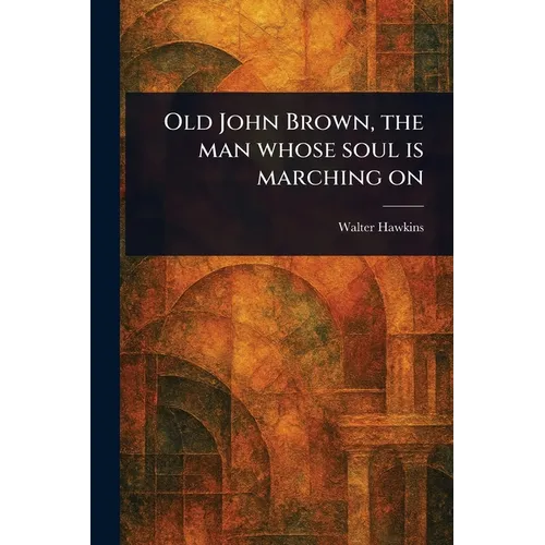 Old John Brown, the Man Whose Soul is Marching On - Paperback