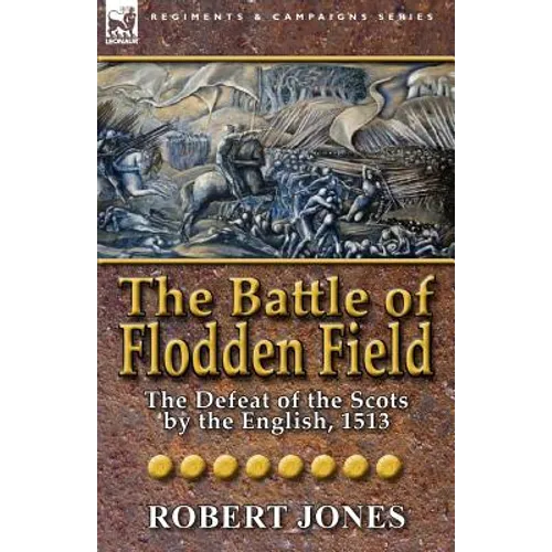 The Battle of Flodden Field: The Defeat of the Scots by the English, 1513 - Paperback