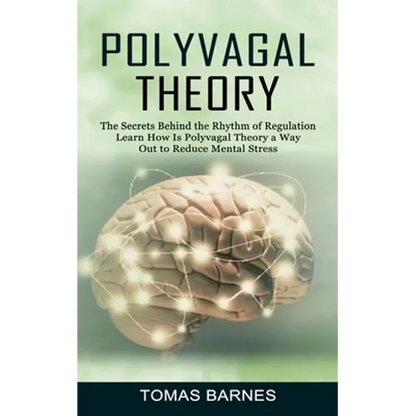 Polyvagal Theory: The Secrets Behind the Rhythm of Regulation (Learn How Is Polyvagal Theory a Way Out to Reduce Mental Stress) - Paperback