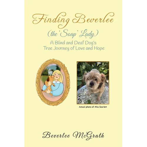 Finding Beverlee (the 'Soap' Lady): A Blind and Deaf Dog's True Journey of Love and Hope - Paperback