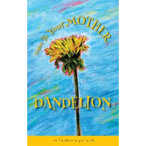 Listen To Your Mother Dandelion: An "I believe in you" book - Hardcover