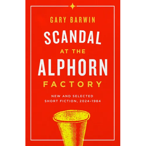 Scandal at the Alphorn Factory: New and Selected Short Fiction, 2024-1984 - Paperback