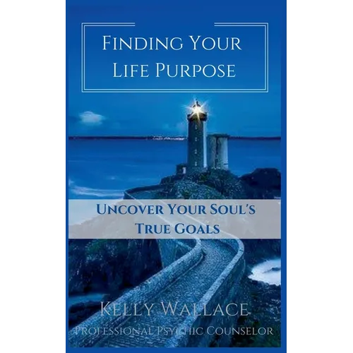 Finding Your Life Purpose - Uncover Your Soul's True Goals - Paperback