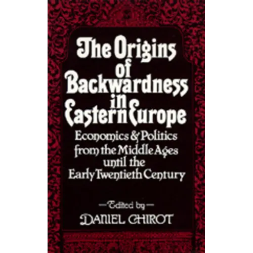 The Origins of Backwardness in Eastern Europe: Economics and Politics from the Middle Ages Until the Early Twentieth Century - Paperback