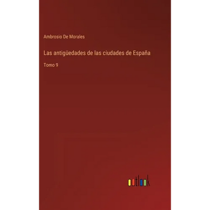Las antigüedades de las ciudades de España: Tomo 9 - Hardcover