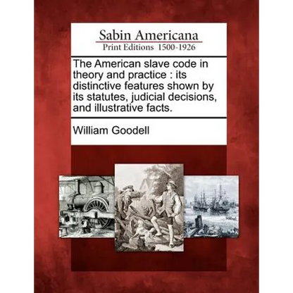 The American Slave Code in Theory and Practice: Its Distinctive Features Shown by Its Statutes, Judicial Decisions, and Illustrative Facts. - Paperback