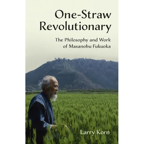 One-Straw Revolutionary: The Philosophy and Work of Masanobu Fukuoka - Paperback