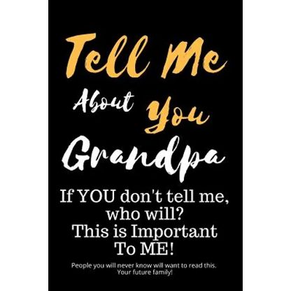 Tell Me about You Grandpa: If You Don't Tell Me, Who Will? This Is Important to Me! People You Will Never Know Will Want to Read This. Your Futur - Paperback