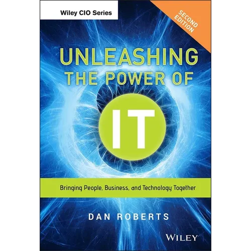 Unleashing the Power of It: Bringing People, Business, and Technology Together - Hardcover