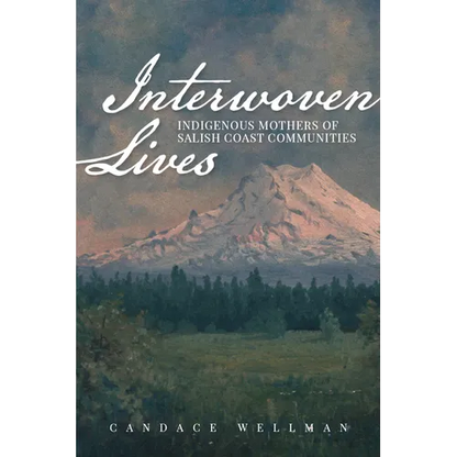 Interwoven Lives: Indigenous Mothers of Salish Coast Communities - Paperback