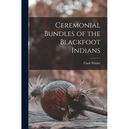 Ceremonial Bundles of the Blackfoot Indians - Paperback