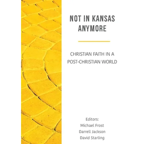 Not in Kansas Anymore: Christian Faith in a Post-Christian World - Paperback