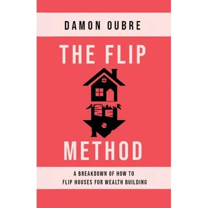 The Flip Method: A breakdown of how to flip houses for wealth building - Paperback