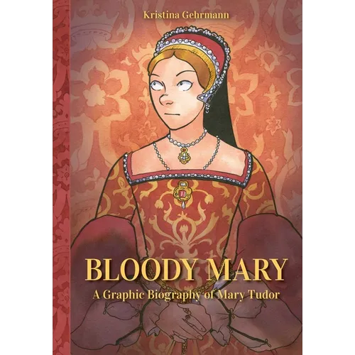 Bloody Mary: A Graphic Biography of Mary Tudor - Hardcover