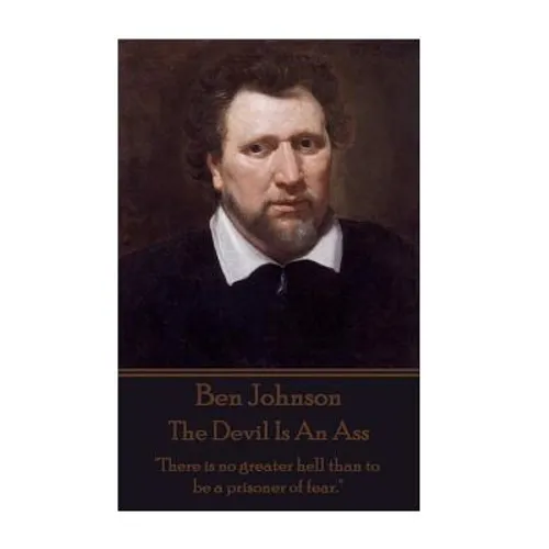 Ben Jonson - The Devil Is An Ass: "There is no greater hell than to be a prisoner of fear." - Paperback
