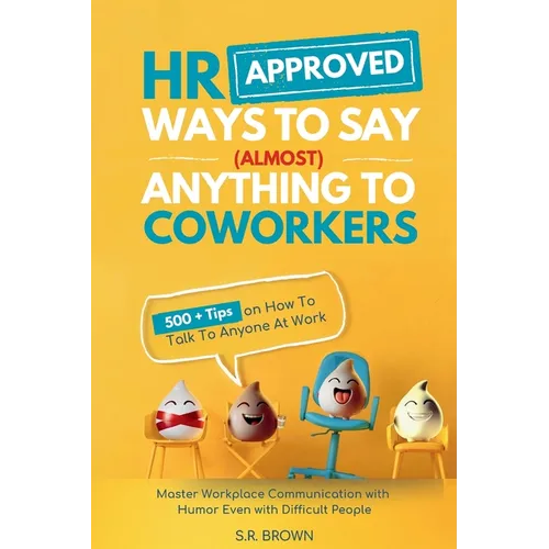 HR Approved Ways To Say (Almost) Anything To Coworkers: 500+ Tips On How to Talk to Anyone at Work, Master Workplace Communication With Humor Even Wit - Paperback
