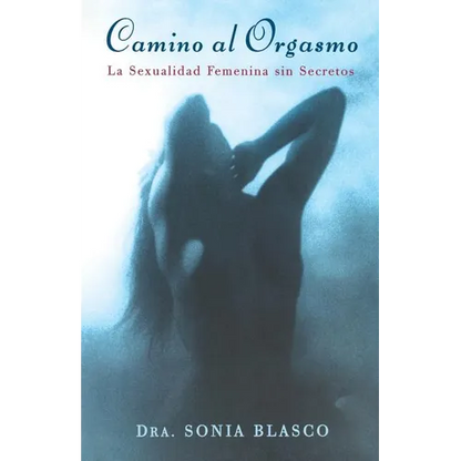 Camino Al Orgasmo (Becoming Orgasmic): La Sexualidad Femenina Sin Secretos (a Sexual and Personal Growth Program for Women) - Paperback