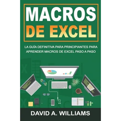 Macros De Excel: La guía definitiva para principiantes para aprender macros de Excel paso a paso (Libro En Español/Excel Macros Spanish Book Version) - Paperback